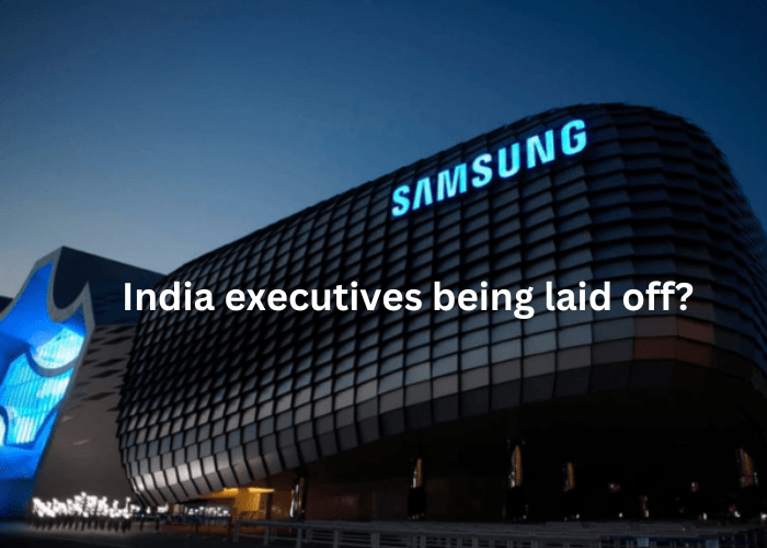 Samsung India will let go at least 200 executives Samsung India lays off senior officials/executives