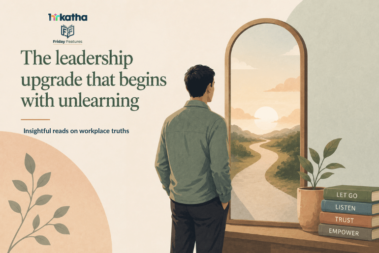 The leadership upgrade that begins with unlearning leadership upgrade